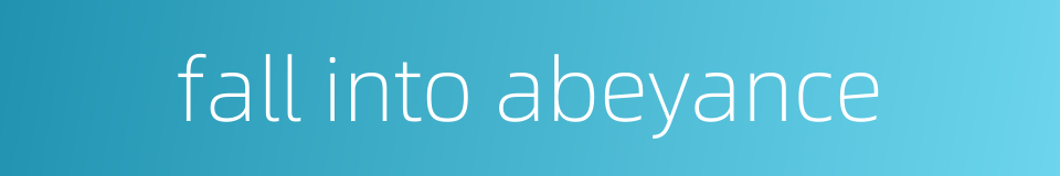 fall into abeyance的同义词