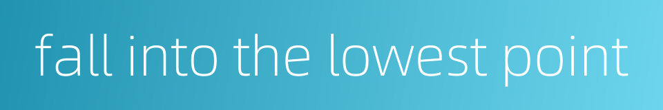 fall into the lowest point的同义词