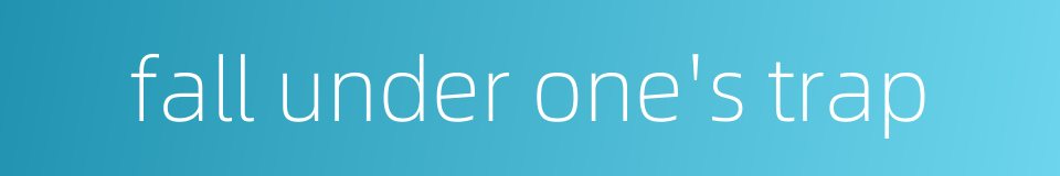 fall under one's trap的同义词