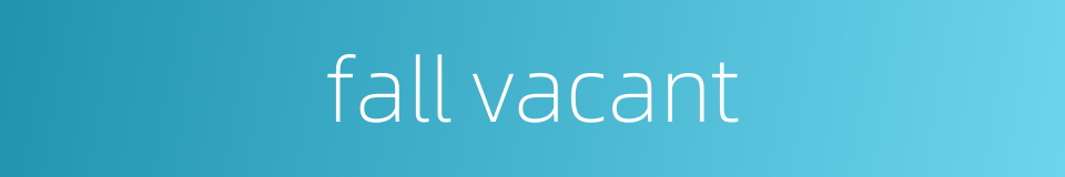 fall vacant的同义词