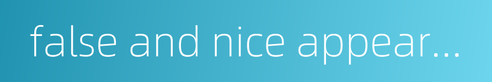 false and nice appearance的同义词