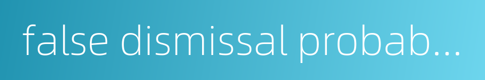 false dismissal probability的同义词