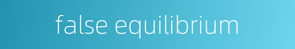 false equilibrium的同义词