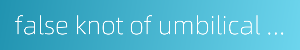 false knot of umbilical cord的同义词