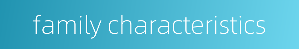 family characteristics的同义词