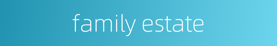 family estate的同义词