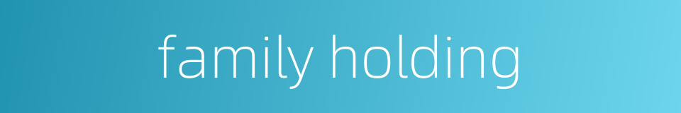 family holding的同义词