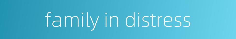 family in distress的同义词