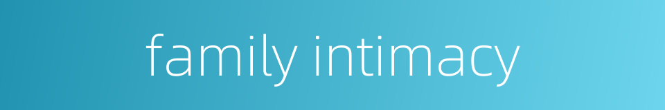 family intimacy的同义词