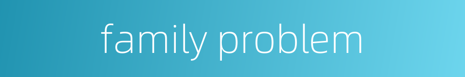 family problem的同义词