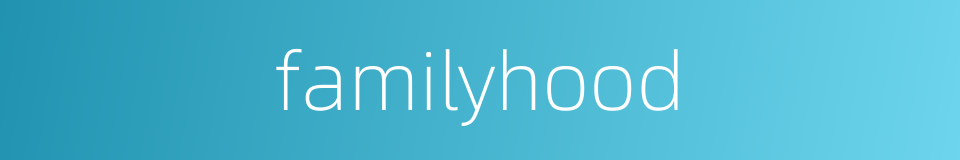 familyhood的同义词