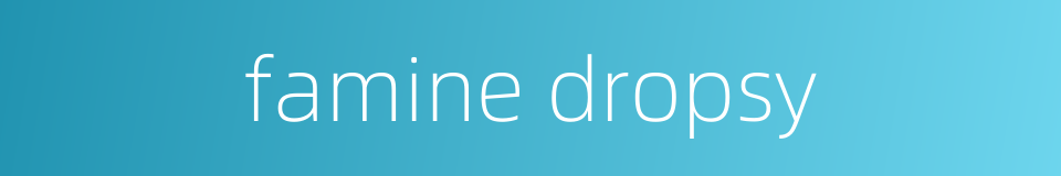 famine dropsy的同义词