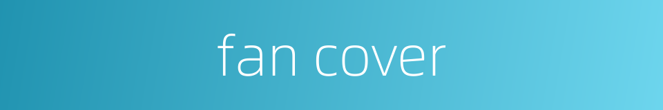 fan cover的同义词