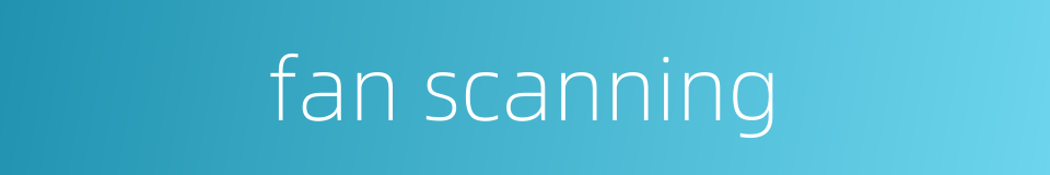 fan scanning的同义词