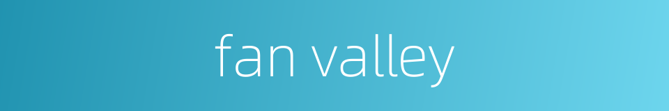 fan valley的同义词