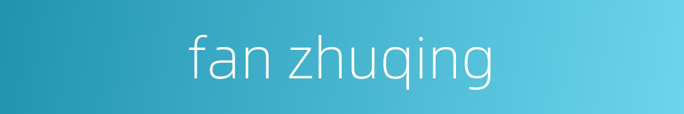 fan zhuqing的同义词