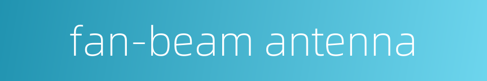 fan-beam antenna的同义词