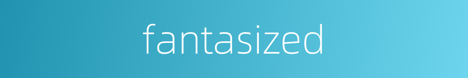fantasized的同义词