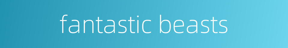 fantastic beasts的同义词