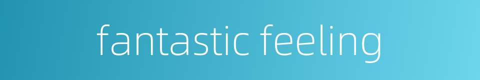fantastic feeling的同义词