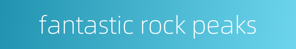 fantastic rock peaks的同义词