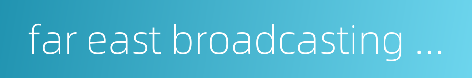 far east broadcasting company的同义词