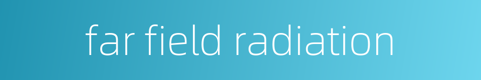 far field radiation的同义词