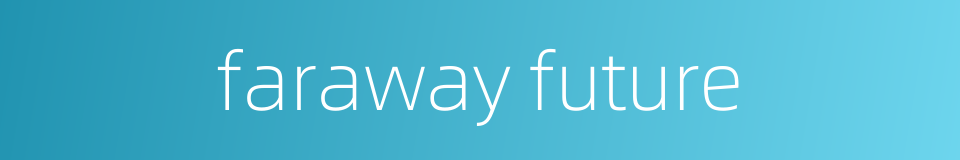 faraway future的同义词