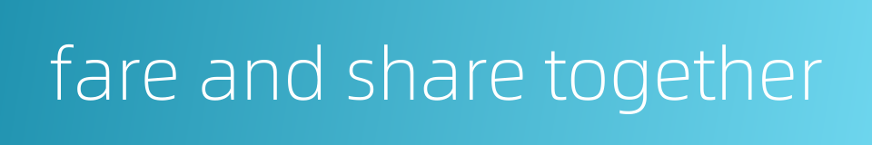 fare and share together的同义词