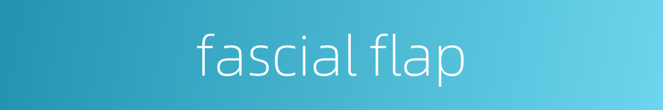 fascial flap的同义词