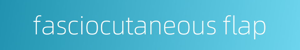 fasciocutaneous flap的同义词