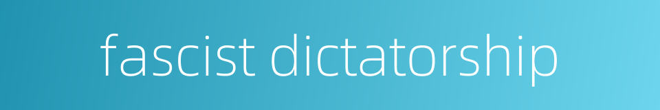 fascist dictatorship的同义词