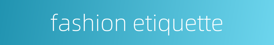 fashion etiquette的同义词