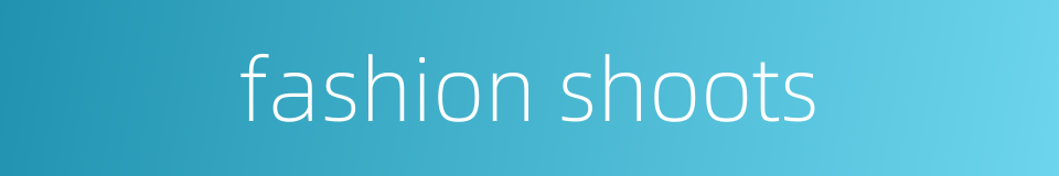 fashion shoots的同义词