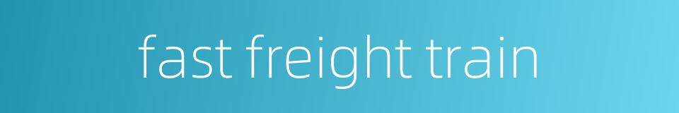 fast freight train的同义词