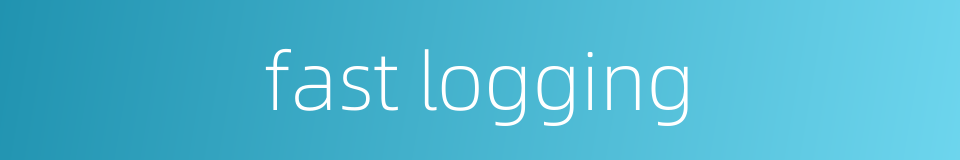 fast logging的同义词