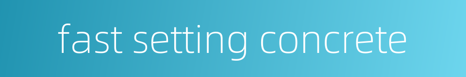 fast setting concrete的同义词