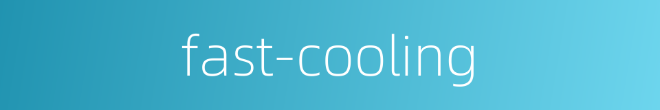 fast-cooling的同义词