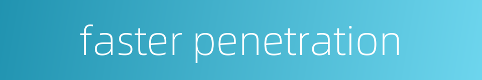 faster penetration的同义词