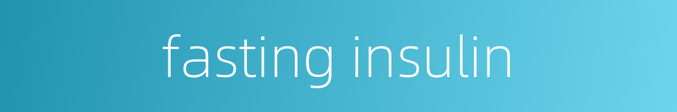 fasting insulin的同义词