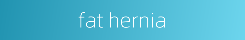 fat hernia的同义词