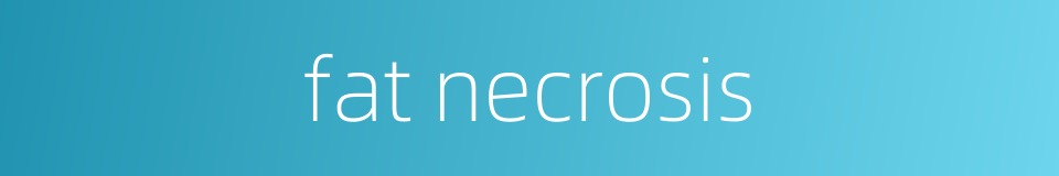 fat necrosis的同义词