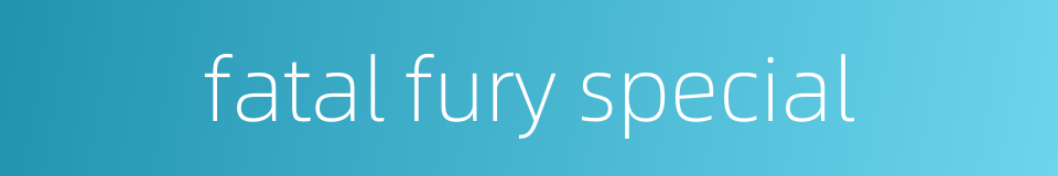 fatal fury special的同义词