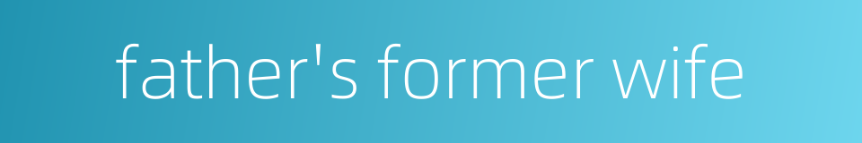 father's former wife的同义词