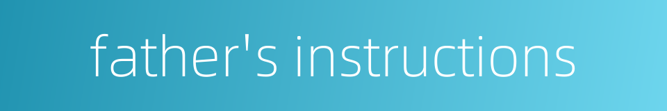 father's instructions的同义词