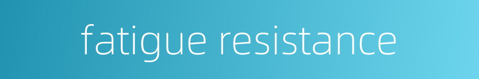 fatigue resistance的同义词