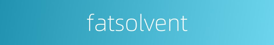 fatsolvent的同义词