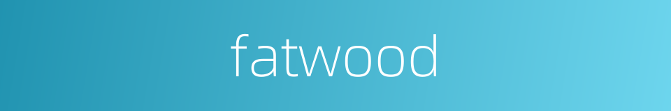 fatwood的同义词