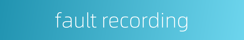 fault recording的同义词