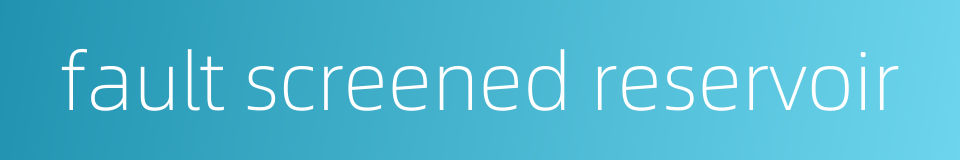 fault screened reservoir的同义词